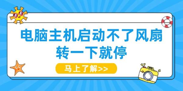 電腦主機啟動不了風扇轉(zhuǎn)一下就停