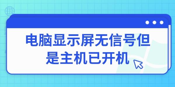 電腦顯示屏無信號(hào)但是主機(jī)已開機(jī)