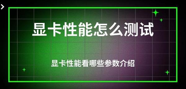 顯卡性能怎么測試，顯卡性能看哪些參數(shù)介紹