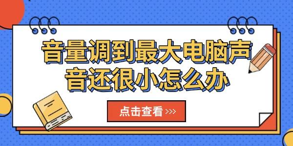 音量調到最大電腦聲音還很小怎么辦