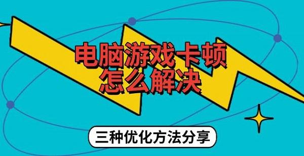 電腦游戲卡頓怎么解決，三種優(yōu)化方法分享
