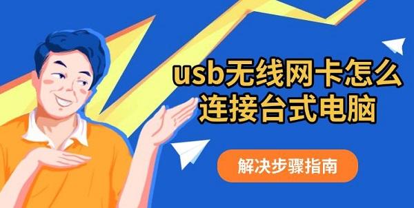 usb無(wú)線網(wǎng)卡怎么連接臺(tái)式電腦，解決步驟指南