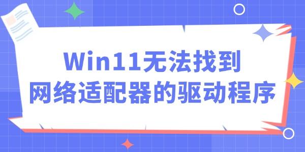 Win11無法找到網(wǎng)絡(luò)適配器的驅(qū)動(dòng)程序怎么辦