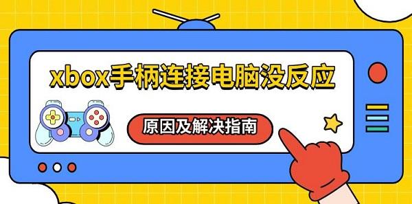 xbox手柄連接電腦沒反應(yīng)，原因及解決指南