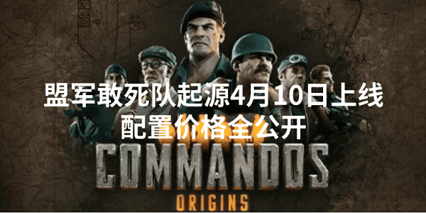 盟軍敢死隊(duì)起源4月10日上線 配置價(jià)格全公開(kāi)