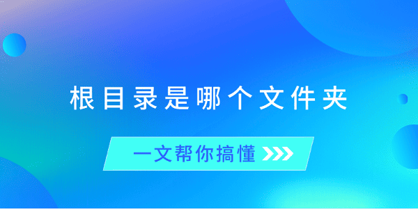 根目錄是哪個文件夾？一文幫你搞懂