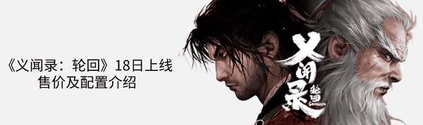 國產(chǎn)黑暗武俠新作《義聞錄：輪回》18日上線 售價(jià)及配置介紹