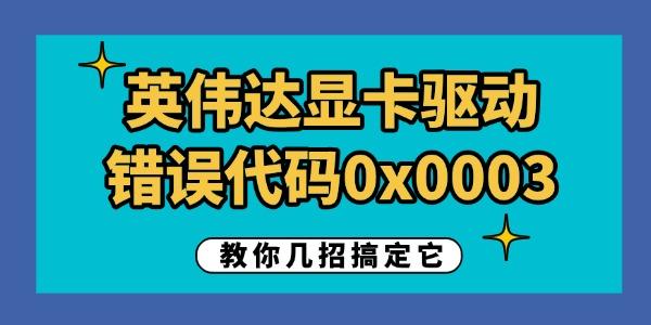 英偉達(dá)顯卡驅(qū)動錯誤代碼0x0003怎么解決