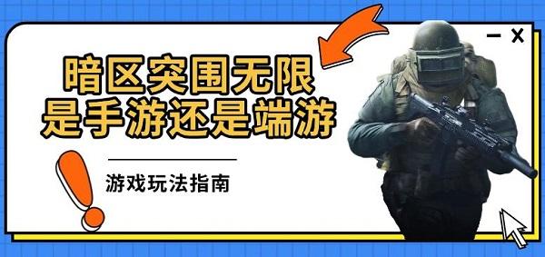 暗區(qū)突圍無限是手游還是端游，游戲玩法指南