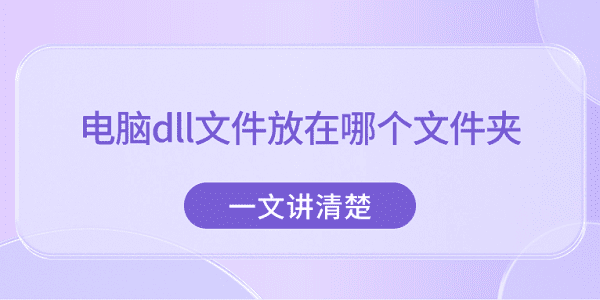 電腦dll文件放在哪個(gè)文件夾？一文講清楚