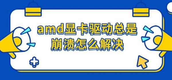 amd顯卡驅動總是崩潰怎么解決