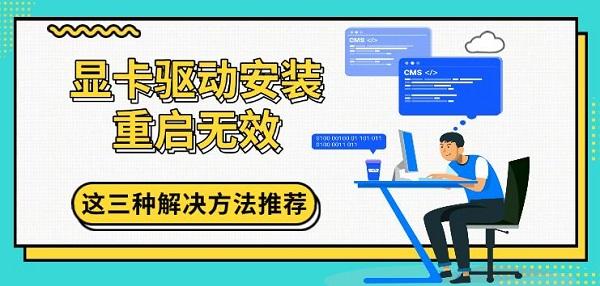 顯卡驅(qū)動(dòng)安裝重啟無(wú)效，這三種解決方法推薦