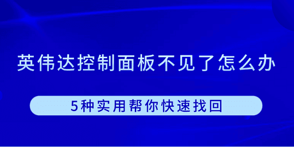 英偉達控制面板不見了怎么辦 5種實用幫你快速找回