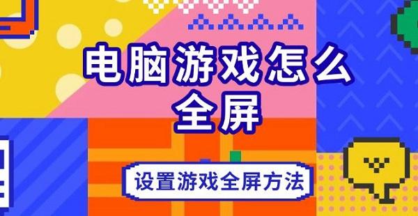 電腦游戲怎么全屏，設(shè)置游戲全屏方法