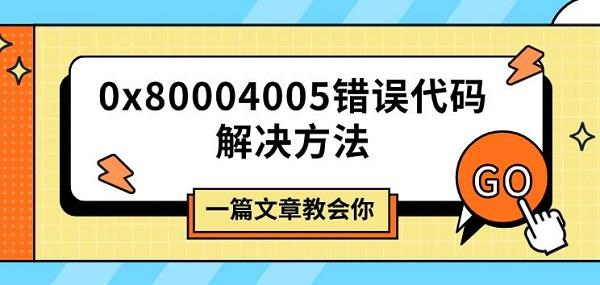 0x80004005錯誤代碼解決方法，一篇文章教會你
