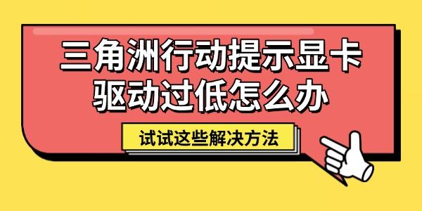 三角洲行動提示顯卡驅(qū)動過低怎么辦