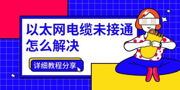 以太網電纜未接通怎么解決