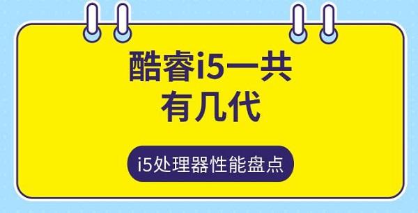 酷睿i5一共有幾代，i5處理器性能盤點(diǎn)