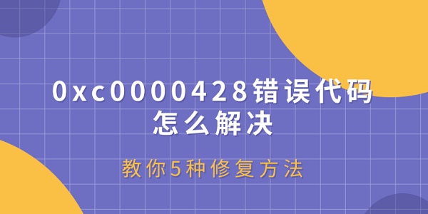 0xc0000428錯誤代碼怎么解決？教你5種修復方法