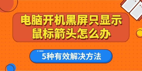 電腦開(kāi)機(jī)黑屏只顯示鼠標(biāo)箭頭怎么辦