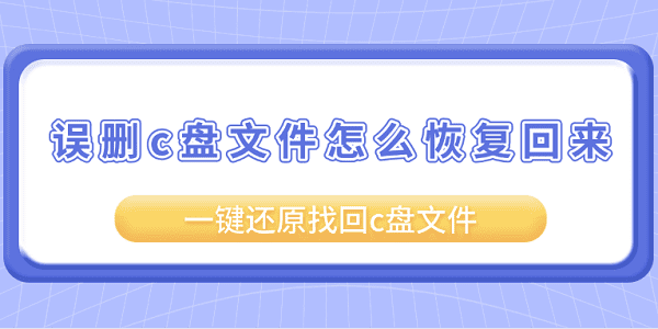 誤刪c盤文件怎么恢復(fù)回來？一鍵還原找回c盤文件