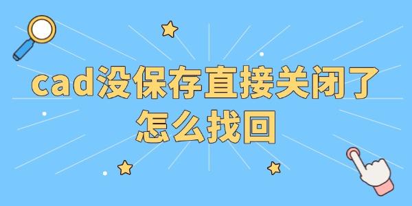cad沒(méi)保存直接關(guān)閉了怎么找回