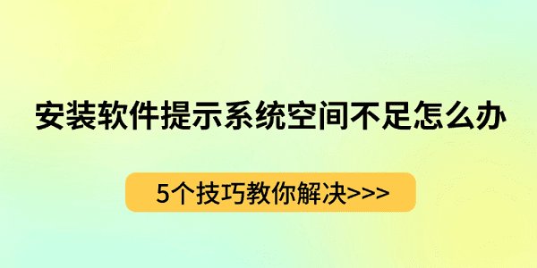 安裝軟件提示系統空間不足怎么辦？5個技巧教你解決