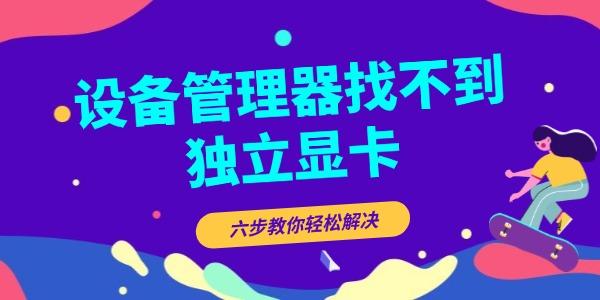 設(shè)備管理器找不到獨立顯卡怎么辦