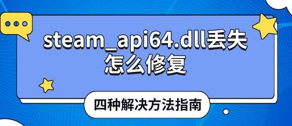 steam_api64.dll丟失怎么修復(fù)，四種解決方法指南