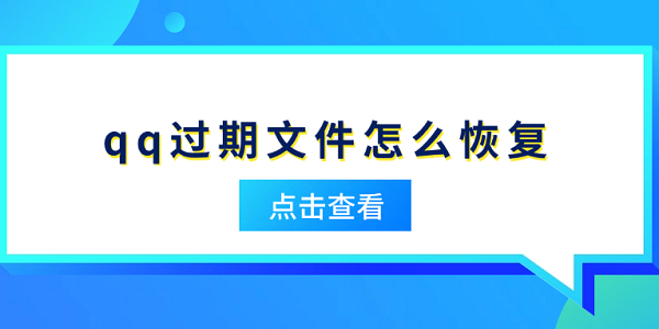 qq過期文件怎么恢復(fù) 教你幾種實用方法