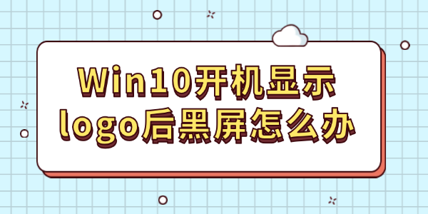 Win10開機(jī)顯示logo后黑屏怎么辦