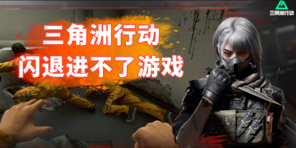 三角洲行動閃退進不了游戲