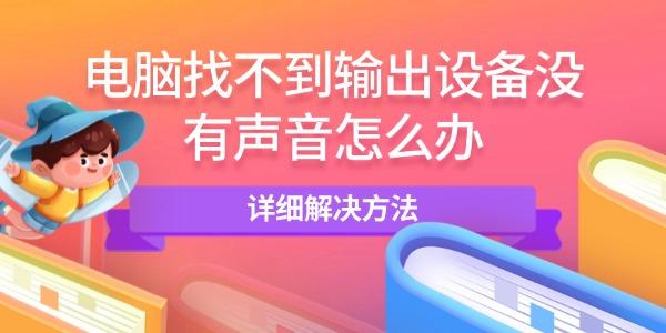 電腦找不到輸出設(shè)備沒有聲音怎么辦