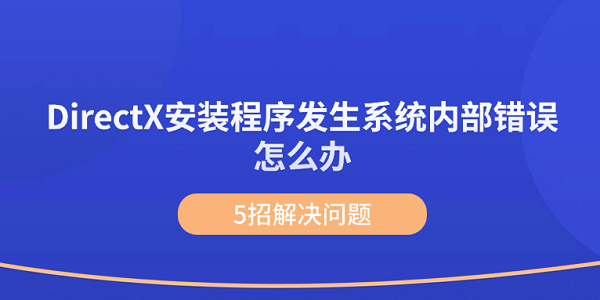 DirectX安裝程序發(fā)生系統(tǒng)內(nèi)部錯誤怎么辦 5招解決問題
