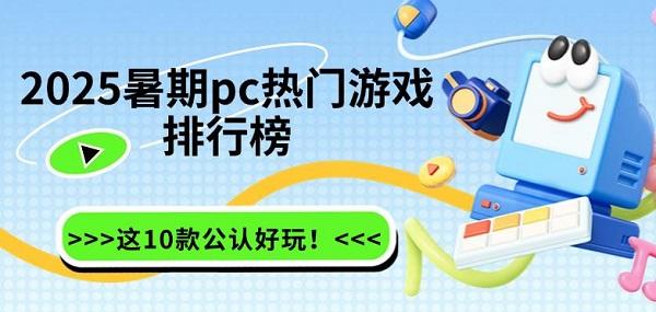 2025暑期pc熱門游戲排行榜，這10款公認(rèn)好玩！