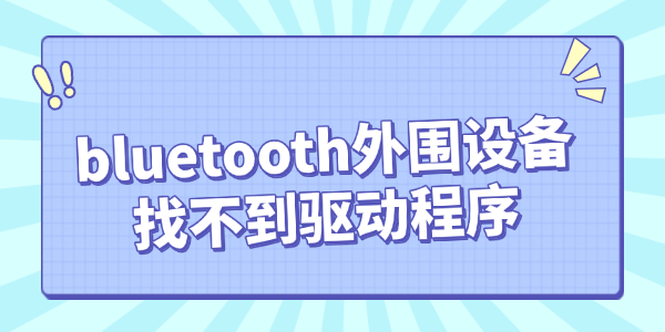 bluetooth外圍設(shè)備找不到驅(qū)動程序怎么辦