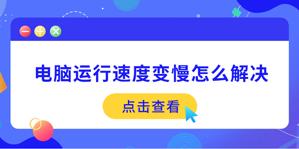 電腦運(yùn)行速度變慢怎么解決 5個(gè)方法幫你提速