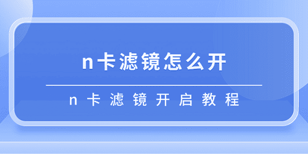 n卡濾鏡怎么開 n卡濾鏡開啟教程