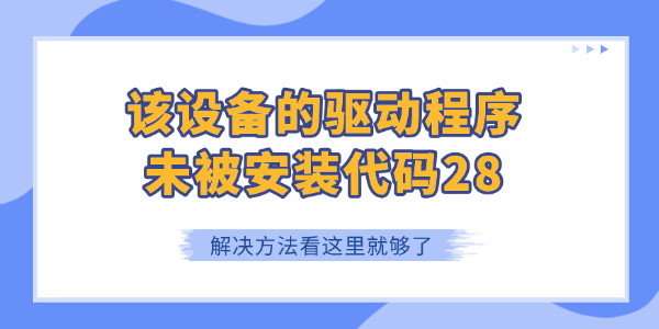 該設(shè)備的驅(qū)動(dòng)程序未被安裝代碼28怎么解決