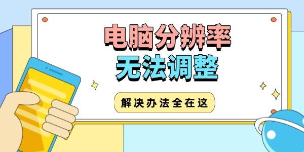 電腦分辨率無法調(diào)整怎么辦