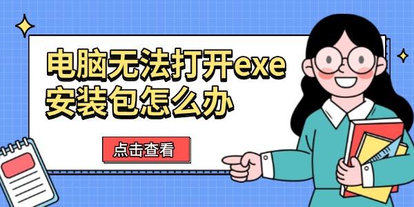 電腦無法打開exe安裝包怎么辦 六種有效解決方法