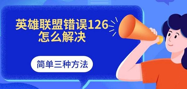 英雄聯(lián)盟錯誤126怎么解決，簡單三種方法