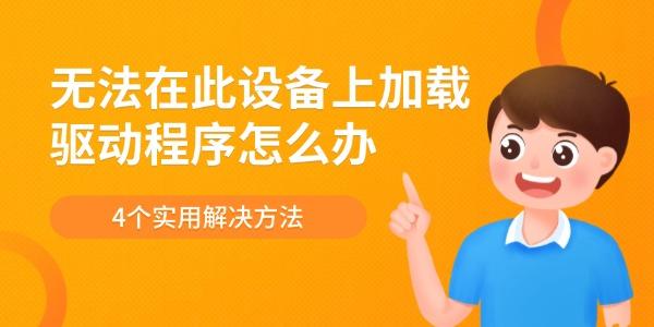 無法在此設(shè)備上加載驅(qū)動(dòng)程序怎么辦 4個(gè)實(shí)用解決方法