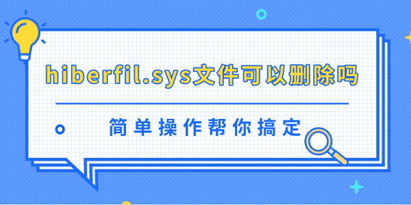 hiberfil.sys文件可以刪除嗎？簡單操作幫你搞定