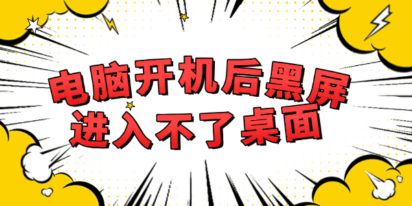 電腦開機后黑屏進入不了桌面怎么解決