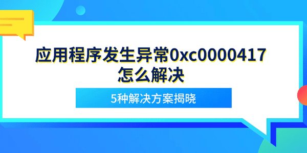 應用程序發(fā)生異常0xc0000417怎么解決 5種解決方案揭曉