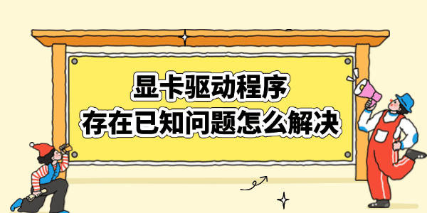顯卡驅(qū)動程序存在已知問題怎么解決