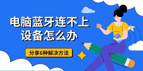 電腦藍(lán)牙連不上設(shè)備怎么辦 分享6種解決方法