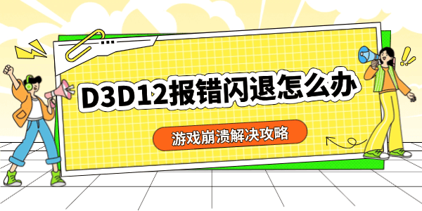 D3D12報(bào)錯(cuò)閃退怎么辦