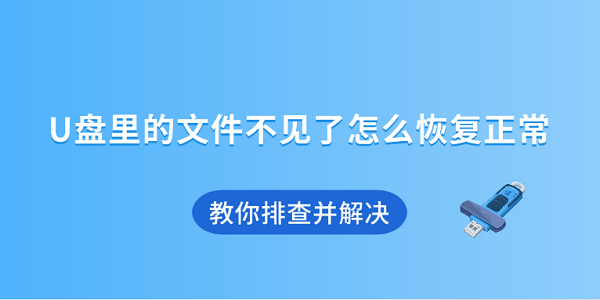 U盤里的文件不見了怎么恢復(fù)正常 教你排查并解決 U盤里的文件不見了怎么恢復(fù)正常 教你排查并解決